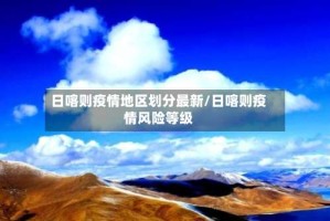 日喀则疫情地区划分最新/日喀则疫情风险等级
