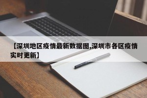 【深圳地区疫情最新数据图,深圳市各区疫情实时更新】