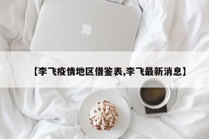 【李飞疫情地区借鉴表,李飞最新消息】