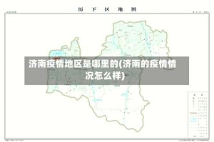 济南疫情地区是哪里的(济南的疫情情况怎么样)