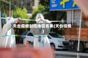 天台疫情封控地区名单(天台役情)