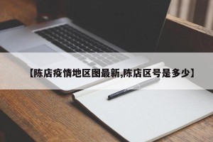 【陈店疫情地区图最新,陈店区号是多少】
