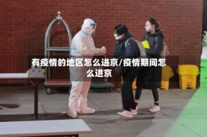 有疫情的地区怎么进京/疫情期间怎么进京