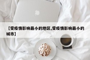 【受疫情影响最小的地区,受疫情影响最小的城市】