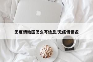 无疫情地区怎么写信息/无疫情情况
