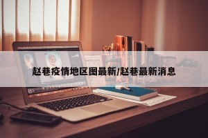 赵巷疫情地区图最新/赵巷最新消息