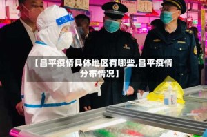 【昌平疫情具体地区有哪些,昌平疫情分布情况】