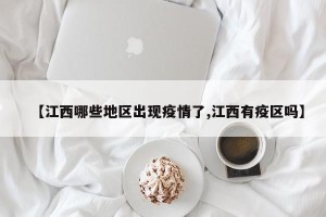 【江西哪些地区出现疫情了,江西有疫区吗】