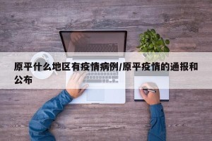 原平什么地区有疫情病例/原平疫情的通报和公布