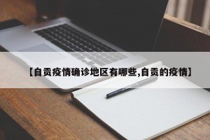 【自贡疫情确诊地区有哪些,自贡的疫情】