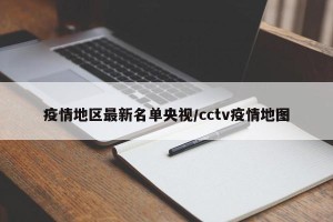 疫情地区最新名单央视/cctv疫情地图
