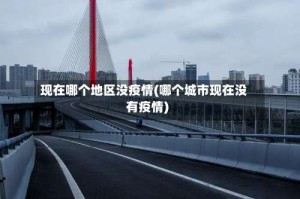 现在哪个地区没疫情(哪个城市现在没有疫情)