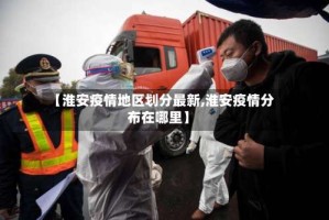 【淮安疫情地区划分最新,淮安疫情分布在哪里】