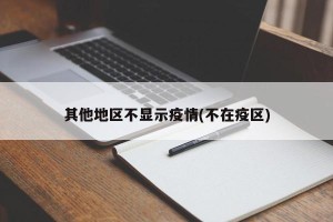 其他地区不显示疫情(不在疫区)