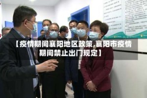 【疫情期间襄阳地区政策,襄阳市疫情期间禁止出门规定】
