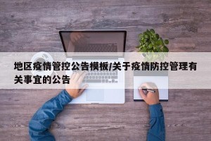 地区疫情管控公告模板/关于疫情防控管理有关事宜的公告