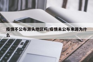 疫情不公布源头地区吗/疫情未公布来源为什么