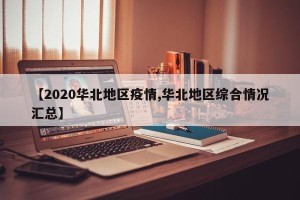 【2020华北地区疫情,华北地区综合情况汇总】
