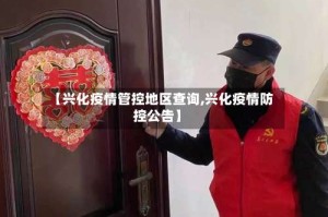 【兴化疫情管控地区查询,兴化疫情防控公告】