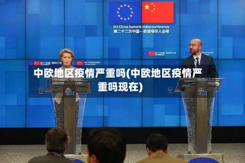 中欧地区疫情严重吗(中欧地区疫情严重吗现在)-第1张图片