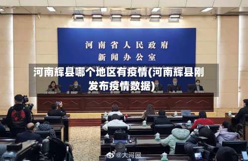河南辉县哪个地区有疫情(河南辉县刚发布疫情数据)-第2张图片
