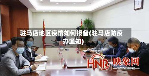 驻马店地区疫情如何报备(驻马店防疫办通知)-第1张图片