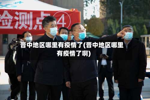 晋中地区哪里有疫情了(晋中地区哪里有疫情了啊)-第1张图片