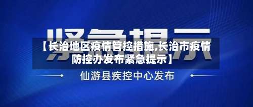 【长治地区疫情管控措施,长治市疫情防控办发布紧急提示】-第1张图片